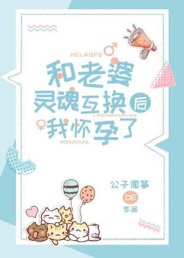 和老婆灵魂互换后我怀孕了百度
