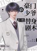 豪门假少爷拒绝替身剧本未删减版