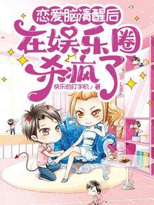 恋爱脑清醒后在娱乐圈杀疯了快乐的打印机