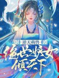 书名逆天萌兽绝世妖女倾天下