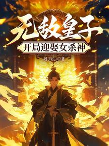 无敌皇子开局迎娶女杀神短剧免费观看