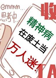 精神病在废土当万人迷 lingdian